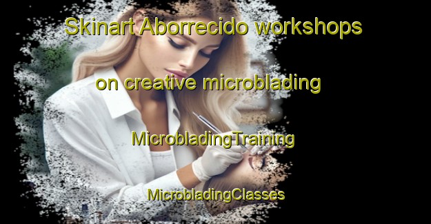 Skinart Aborrecido workshops on creative microblading | #MicrobladingTraining #MicrobladingClasses #SkinartTraining-Brazil