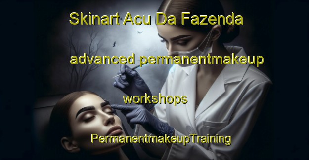 Skinart Acu Da Fazenda advanced permanentmakeup workshops | #PermanentmakeupTraining #PermanentmakeupClasses #SkinartTraining-Brazil