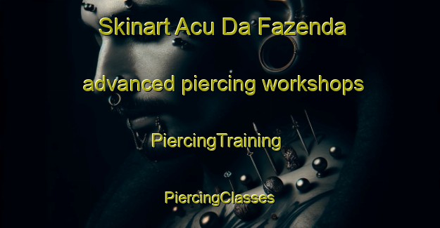 Skinart Acu Da Fazenda advanced piercing workshops | #PiercingTraining #PiercingClasses #SkinartTraining-Brazil