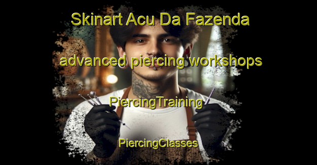 Skinart Acu Da Fazenda advanced piercing workshops | #PiercingTraining #PiercingClasses #SkinartTraining-Brazil