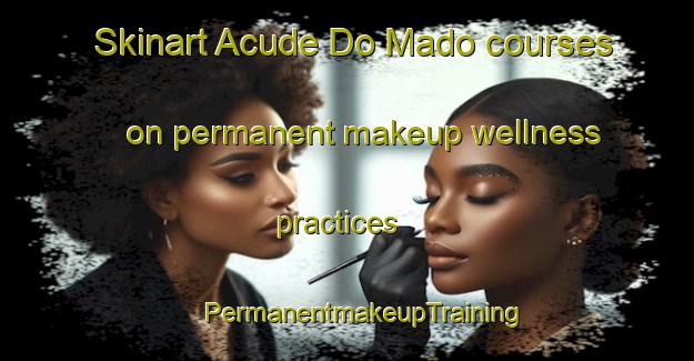 Skinart Acude Do Mado courses on permanent makeup wellness practices | #PermanentmakeupTraining #PermanentmakeupClasses #SkinartTraining-Brazil