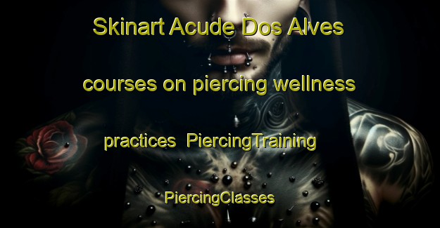 Skinart Acude Dos Alves courses on piercing wellness practices | #PiercingTraining #PiercingClasses #SkinartTraining-Brazil