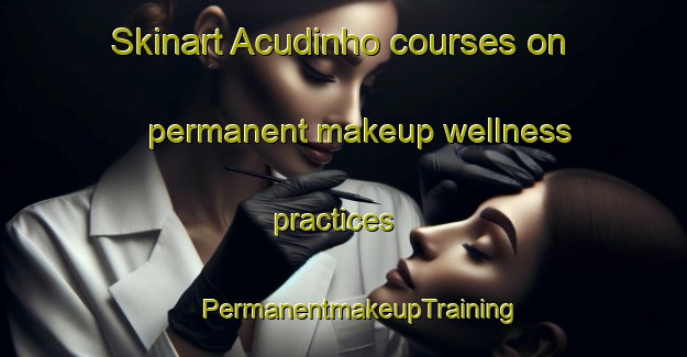 Skinart Acudinho courses on permanent makeup wellness practices | #PermanentmakeupTraining #PermanentmakeupClasses #SkinartTraining-Brazil