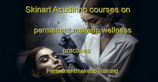 Skinart Acudinho courses on permanent makeup wellness practices | #PermanentmakeupTraining #PermanentmakeupClasses #SkinartTraining-Brazil