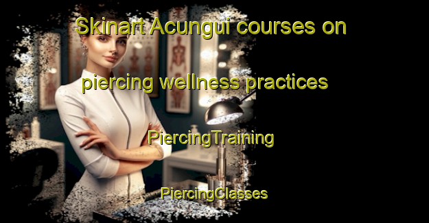 Skinart Acungui courses on piercing wellness practices | #PiercingTraining #PiercingClasses #SkinartTraining-Brazil