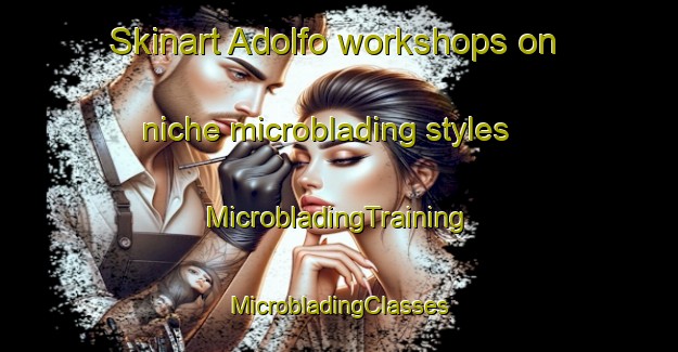 Skinart Adolfo workshops on niche microblading styles | #MicrobladingTraining #MicrobladingClasses #SkinartTraining-Brazil