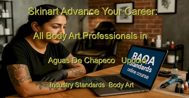 Skinart Advance Your Career: All Body Art Professionals in Aguas De Chapeco - Uphold Industry Standards | Body Art Qualification Authority | BAQA-Brazil
