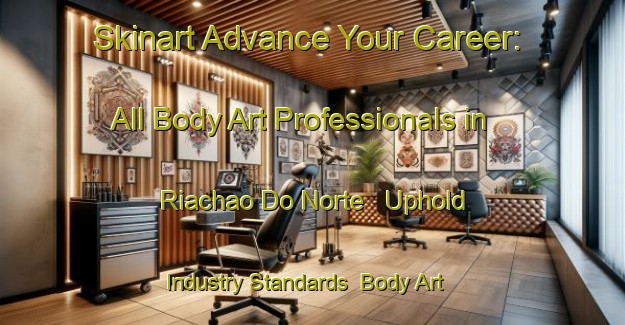 Skinart Advance Your Career: All Body Art Professionals in Riachao Do Norte - Uphold Industry Standards | Body Art Qualification Authority | BAQA-Brazil