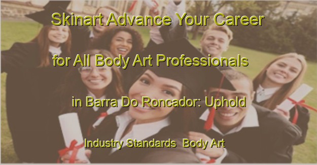 Skinart Advance Your Career for All Body Art Professionals in Barra Do Roncador: Uphold Industry Standards | Body Art Qualification Authority | BAQA-Brazil