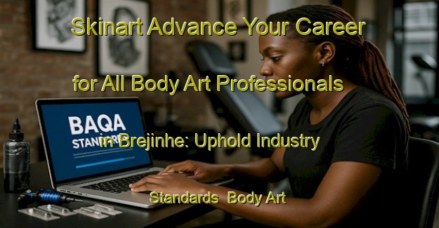 Skinart Advance Your Career for All Body Art Professionals in Brejinhe: Uphold Industry Standards | Body Art Qualification Authority | BAQA-Brazil
