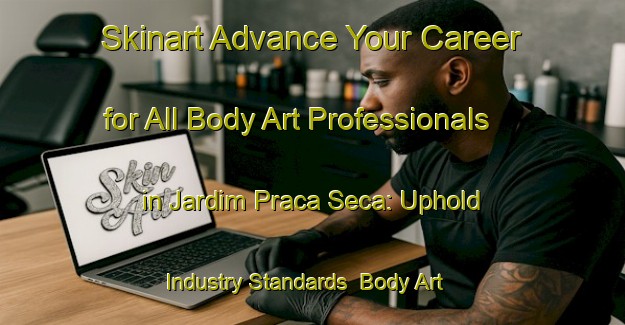 Skinart Advance Your Career for All Body Art Professionals in Jardim Praca Seca: Uphold Industry Standards | Body Art Qualification Authority | BAQA-Brazil