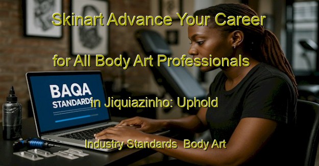 Skinart Advance Your Career for All Body Art Professionals in Jiquiazinho: Uphold Industry Standards | Body Art Qualification Authority | BAQA-Brazil