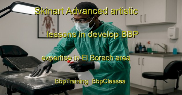 Skinart Advanced artistic lessons in develop BBP expertise in El Borach area | BbpTraining | BbpClasses | SkinartTraining-Brazil