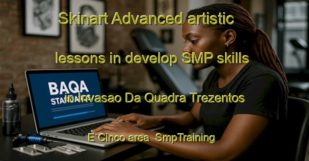 Skinart Advanced artistic lessons in develop SMP skills in Invasao Da Quadra Trezentos E Cinco area | SmpTraining | SmpClasses | SkinartTraining-Brazil