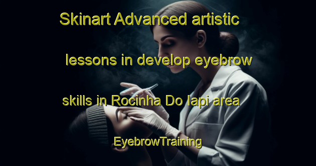 Skinart Advanced artistic lessons in develop eyebrow skills in Rocinha Do Iapi area | EyebrowTraining | EyebrowClasses | SkinartTraining-Brazil