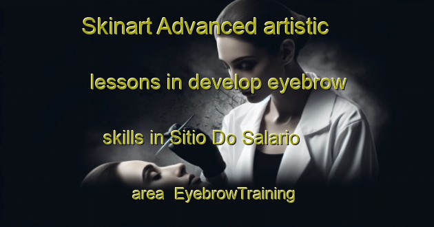 Skinart Advanced artistic lessons in develop eyebrow skills in Sitio Do Salario area | EyebrowTraining | EyebrowClasses | SkinartTraining-Brazil