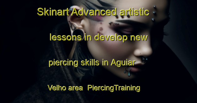 Skinart Advanced artistic lessons in develop new piercing skills in Aguiar Velho area | PiercingTraining | PiercingClasses | SkinartTraining-Brazil