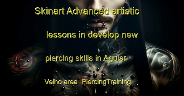 Skinart Advanced artistic lessons in develop new piercing skills in Aguiar Velho area | PiercingTraining | PiercingClasses | SkinartTraining-Brazil