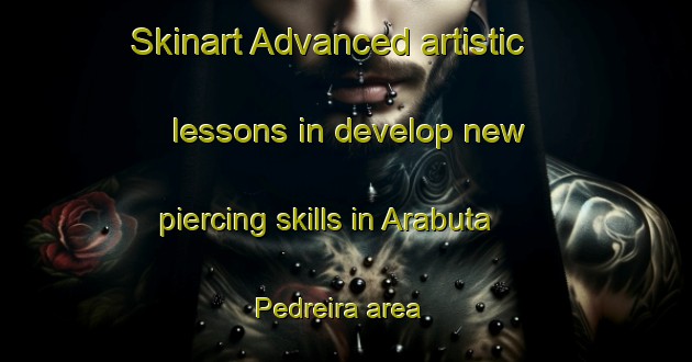 Skinart Advanced artistic lessons in develop new piercing skills in Arabuta Pedreira area | PiercingTraining | PiercingClasses | SkinartTraining-Brazil