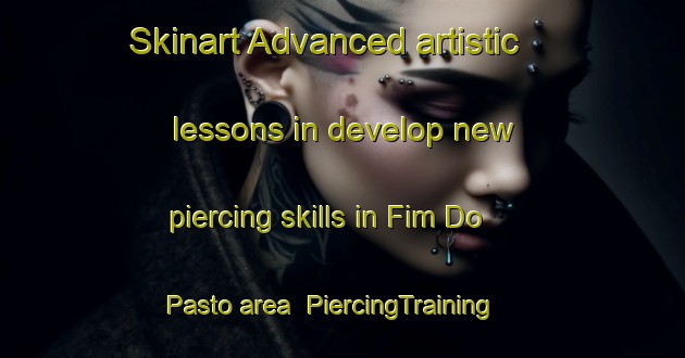 Skinart Advanced artistic lessons in develop new piercing skills in Fim Do Pasto area | PiercingTraining | PiercingClasses | SkinartTraining-Brazil