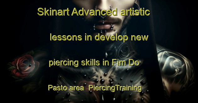 Skinart Advanced artistic lessons in develop new piercing skills in Fim Do Pasto area | PiercingTraining | PiercingClasses | SkinartTraining-Brazil