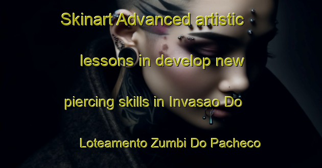 Skinart Advanced artistic lessons in develop new piercing skills in Invasao Do Loteamento Zumbi Do Pacheco area | PiercingTraining | PiercingClasses | SkinartTraining-Brazil