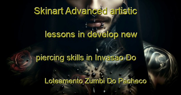 Skinart Advanced artistic lessons in develop new piercing skills in Invasao Do Loteamento Zumbi Do Pacheco area | PiercingTraining | PiercingClasses | SkinartTraining-Brazil