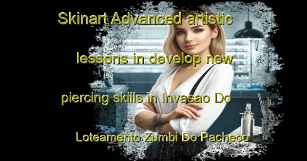 Skinart Advanced artistic lessons in develop new piercing skills in Invasao Do Loteamento Zumbi Do Pacheco area | PiercingTraining | PiercingClasses | SkinartTraining-Brazil