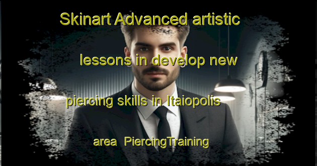 Skinart Advanced artistic lessons in develop new piercing skills in Itaiopolis area | PiercingTraining | PiercingClasses | SkinartTraining-Brazil
