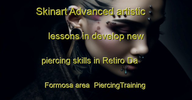 Skinart Advanced artistic lessons in develop new piercing skills in Retiro Da Formosa area | PiercingTraining | PiercingClasses | SkinartTraining-Brazil