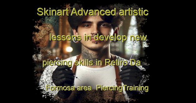 Skinart Advanced artistic lessons in develop new piercing skills in Retiro Da Formosa area | PiercingTraining | PiercingClasses | SkinartTraining-Brazil