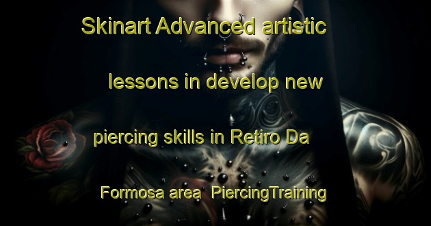 Skinart Advanced artistic lessons in develop new piercing skills in Retiro Da Formosa area | PiercingTraining | PiercingClasses | SkinartTraining-Brazil