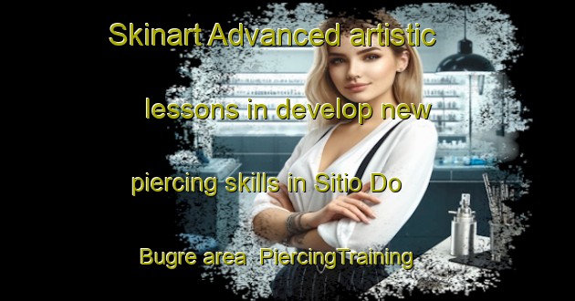 Skinart Advanced artistic lessons in develop new piercing skills in Sitio Do Bugre area | PiercingTraining | PiercingClasses | SkinartTraining-Brazil