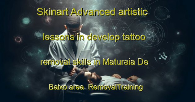 Skinart Advanced artistic lessons in develop tattoo removal skills in Maturaia De Baixo area | RemovalTraining | RemovalClasses | SkinartTraining-Brazil