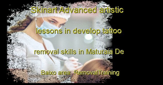 Skinart Advanced artistic lessons in develop tattoo removal skills in Maturaia De Baixo area | RemovalTraining | RemovalClasses | SkinartTraining-Brazil