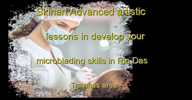 Skinart Advanced artistic lessons in develop your microblading skills in Rio Das Trainhas area | MicrobladingTraining | MicrobladingClasses | SkinartTraining-Brazil
