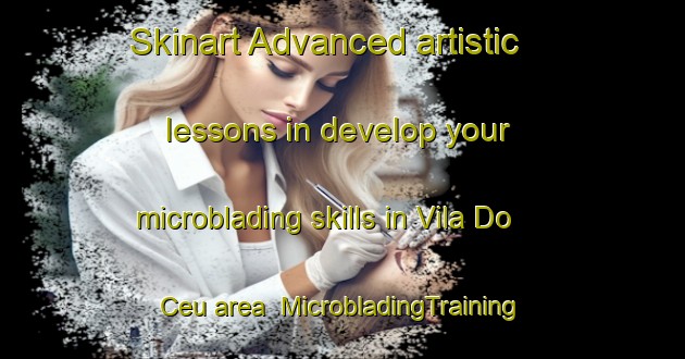 Skinart Advanced artistic lessons in develop your microblading skills in Vila Do Ceu area | MicrobladingTraining | MicrobladingClasses | SkinartTraining-Brazil