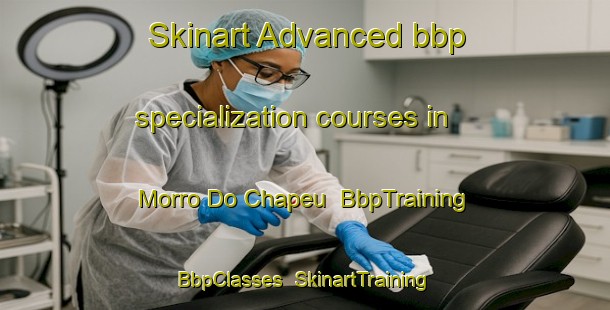 Skinart Advanced bbp specialization courses in Morro Do Chapeu | BbpTraining | BbpClasses | SkinartTraining-Brazil