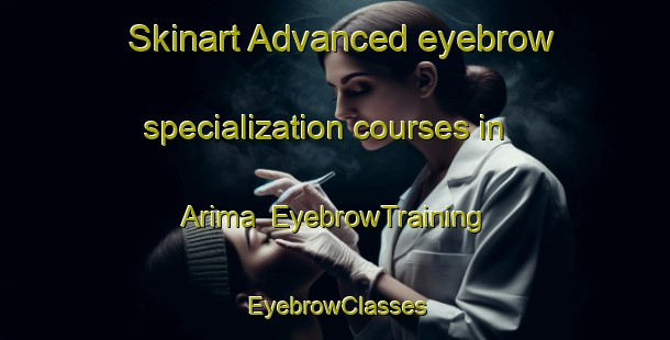 Skinart Advanced eyebrow specialization courses in Arima | EyebrowTraining | EyebrowClasses | SkinartTraining-Brazil