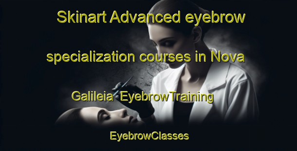 Skinart Advanced eyebrow specialization courses in Nova Galileia | EyebrowTraining | EyebrowClasses | SkinartTraining-Brazil