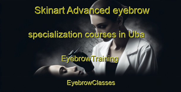 Skinart Advanced eyebrow specialization courses in Uba | EyebrowTraining | EyebrowClasses | SkinartTraining-Brazil