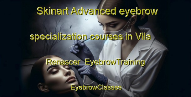 Skinart Advanced eyebrow specialization courses in Vila Renascer | EyebrowTraining | EyebrowClasses | SkinartTraining-Brazil