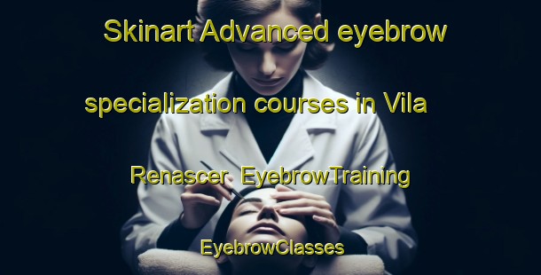 Skinart Advanced eyebrow specialization courses in Vila Renascer | EyebrowTraining | EyebrowClasses | SkinartTraining-Brazil
