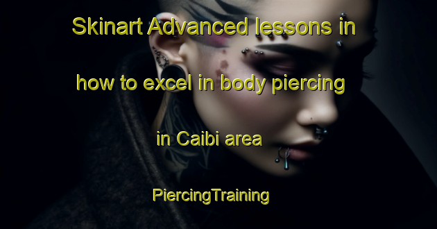 Skinart Advanced lessons in how to excel in body piercing in Caibi area | PiercingTraining | PiercingClasses | SkinartTraining-Brazil