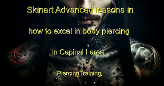 Skinart Advanced lessons in how to excel in body piercing in Capinal I area | PiercingTraining | PiercingClasses | SkinartTraining-Brazil