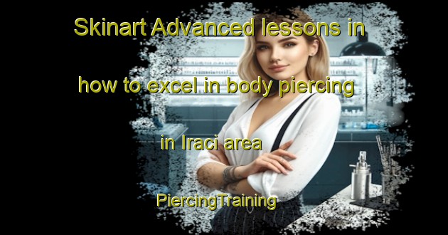Skinart Advanced lessons in how to excel in body piercing in Iraci area | PiercingTraining | PiercingClasses | SkinartTraining-Brazil