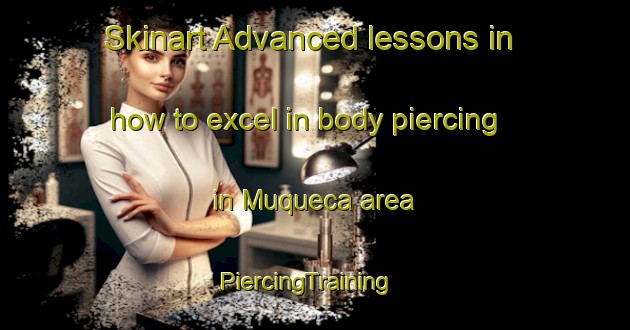 Skinart Advanced lessons in how to excel in body piercing in Muqueca area | PiercingTraining | PiercingClasses | SkinartTraining-Brazil