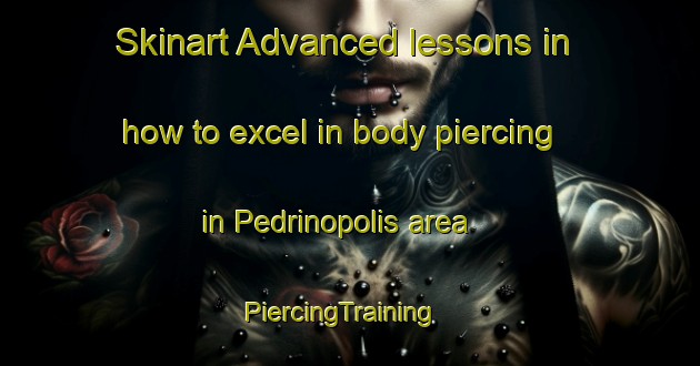 Skinart Advanced lessons in how to excel in body piercing in Pedrinopolis area | PiercingTraining | PiercingClasses | SkinartTraining-Brazil