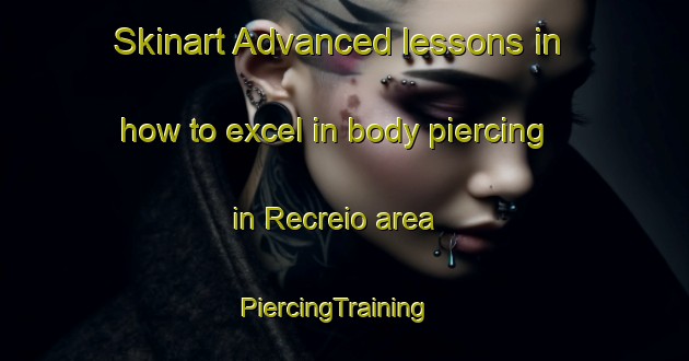 Skinart Advanced lessons in how to excel in body piercing in Recreio area | PiercingTraining | PiercingClasses | SkinartTraining-Brazil
