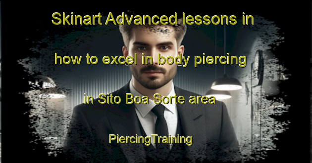 Skinart Advanced lessons in how to excel in body piercing in Sito Boa Sorte area | PiercingTraining | PiercingClasses | SkinartTraining-Brazil